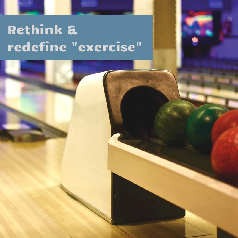 rethink & redefine "exercise"