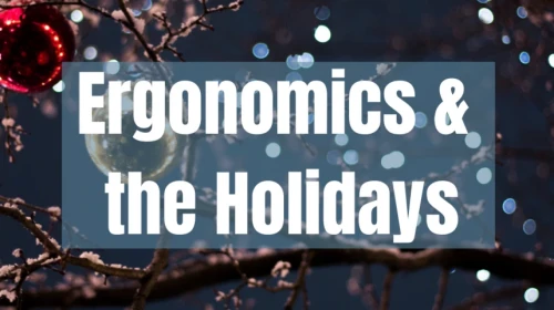 Ergonomics and the holidays