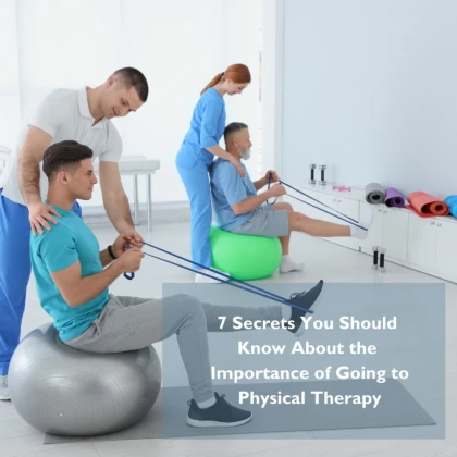 7 Secrets You Should Know About the Importance of Going to physical therapy