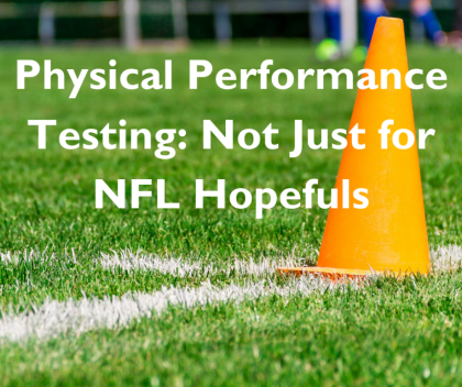 Physical Performance Testing: Not Just for NFL Hopefuls