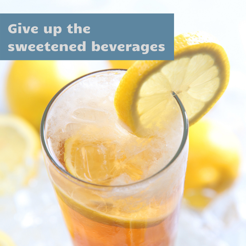 Give up the sweetened beverages Give up the sweetened beverages