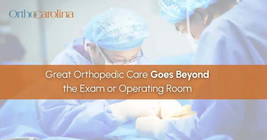 great orthopedic care goes beyond the exam or operating room